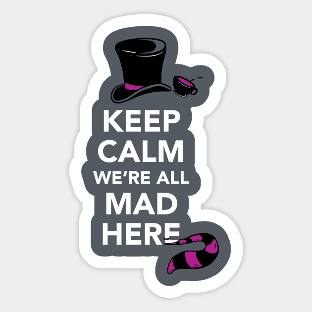 Keep Calm, We're All Mad Here - Alice in Wonderland shirt Sticker by Boots